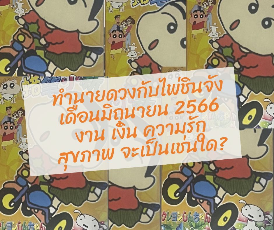 ทำนายดวงกับไพ่ชินจัง เดือนมิถุนายน 2566