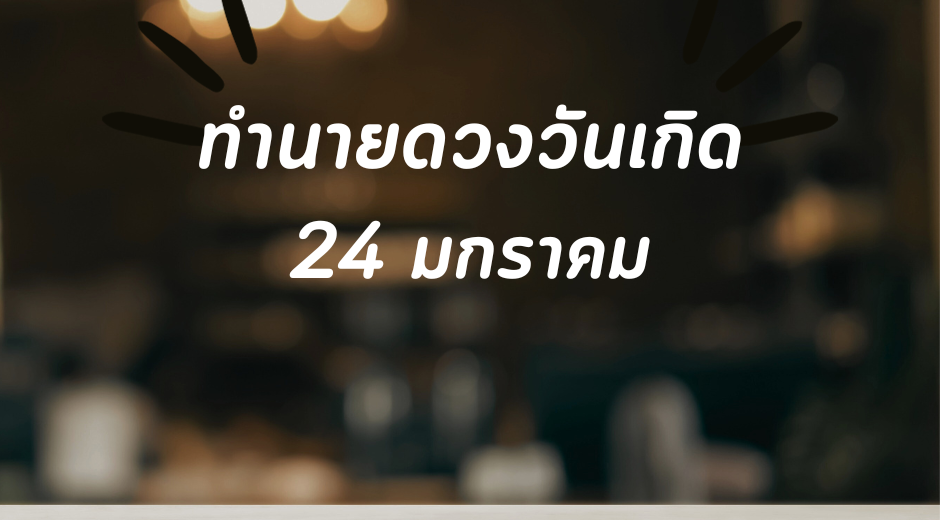ดวงคนเกิดเดือนมกราคม ทำนายดวงตามวันเกิด 24 มกราคม, Born on January 24