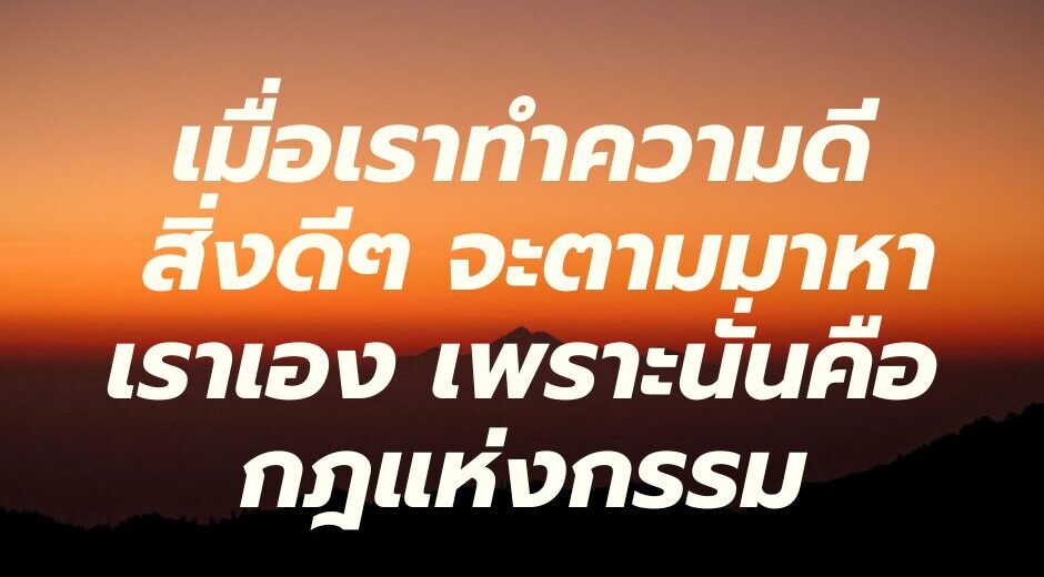 ข้อคิด เมื่อเราทำความดี สิ่งดีๆ จะตามมาหาเราเอง เพราะนั่นคือกฎแห่งกรรม 1 เมื่อเราทำความดี สิ่งดีๆ จะตามมาหาเราเอง เพราะนั่นคือกฎแห่งกรรม