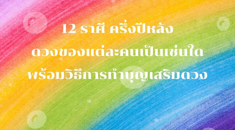 12 ราศี ครึ่งปีหลัง 2567 ดวงของแต่ละคนเป็นเช่นใด พร้อมวิธีการทำบุญเสริมดวง