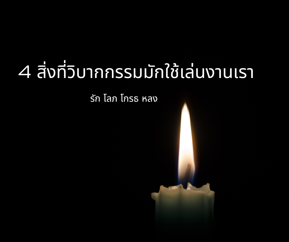 4 สิ่งที่วิบากกรรมมักใช้เล่นงานเรา ได้แก่ รัก โลภ โกรธ หลง